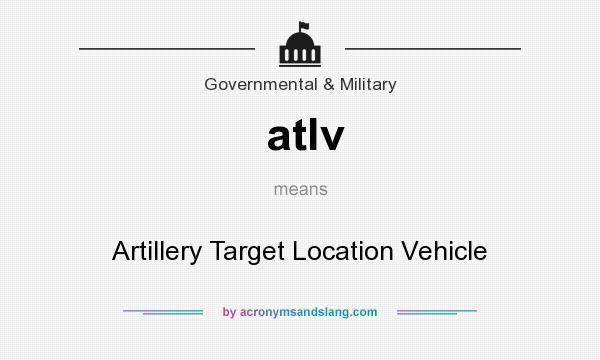 What does atlv mean? It stands for Artillery Target Location Vehicle