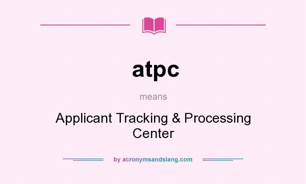 What does atpc mean? It stands for Applicant Tracking & Processing Center