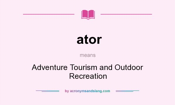 What does ator mean? It stands for Adventure Tourism and Outdoor Recreation