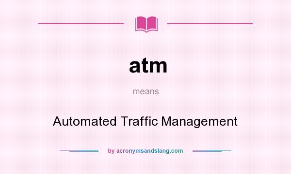 What does atm mean? It stands for Automated Traffic Management