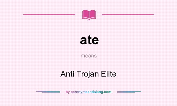 What does ate mean? It stands for Anti Trojan Elite
