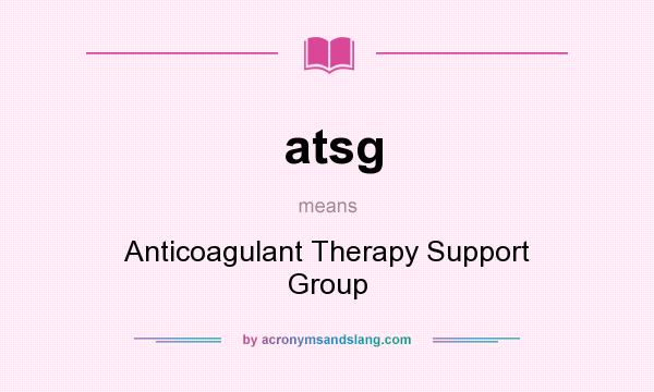 What does atsg mean? It stands for Anticoagulant Therapy Support Group
