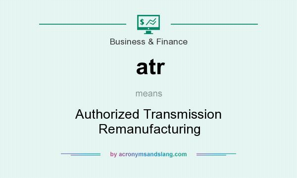 What does atr mean? It stands for Authorized Transmission Remanufacturing