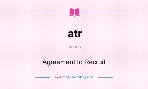What does atr mean? It stands for Agreement to Recruit