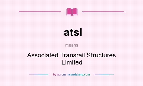 What does atsl mean? It stands for Associated Transrail Structures Limited
