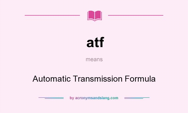 What does atf mean? It stands for Automatic Transmission Formula