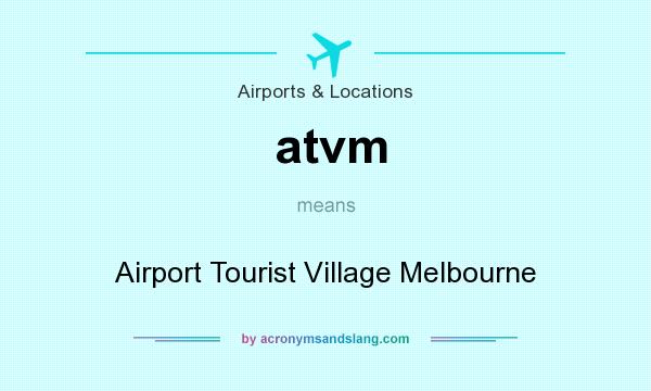 What does atvm mean? It stands for Airport Tourist Village Melbourne