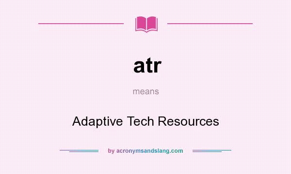 What does atr mean? It stands for Adaptive Tech Resources