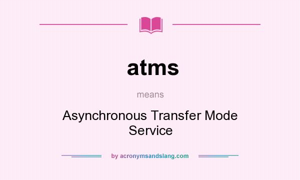 What does atms mean? It stands for Asynchronous Transfer Mode Service
