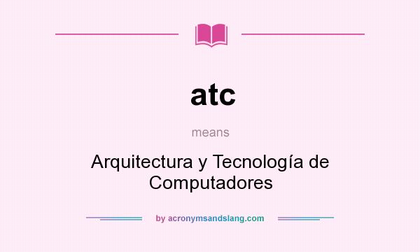 What does atc mean? It stands for Arquitectura y Tecnología de Computadores