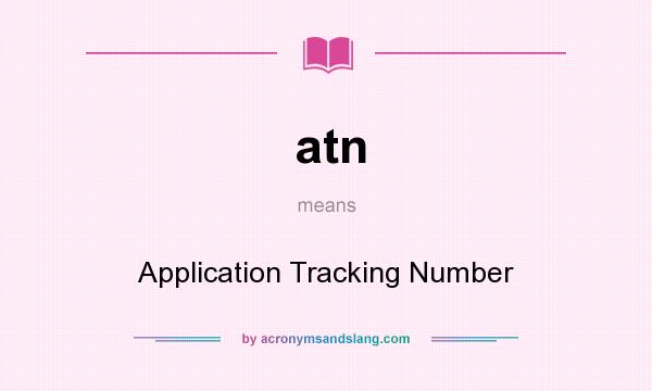 What does atn mean? It stands for Application Tracking Number