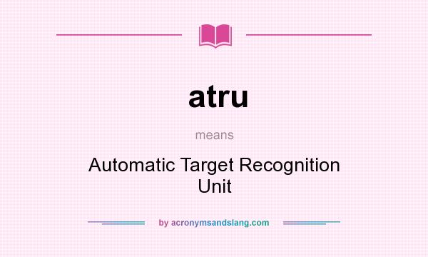 What does atru mean? It stands for Automatic Target Recognition Unit