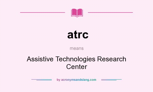 What does atrc mean? It stands for Assistive Technologies Research Center