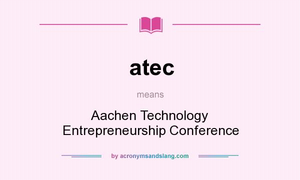 What does atec mean? It stands for Aachen Technology Entrepreneurship Conference