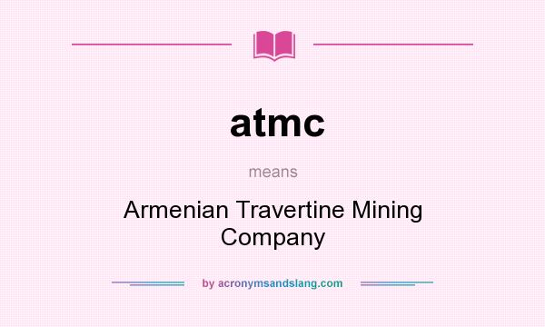What does atmc mean? It stands for Armenian Travertine Mining Company