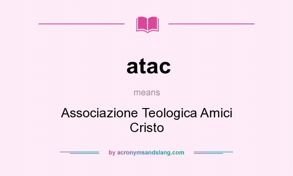 What does atac mean? It stands for Associazione Teologica Amici Cristo