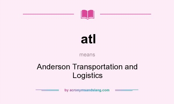 What does atl mean? It stands for Anderson Transportation and Logistics