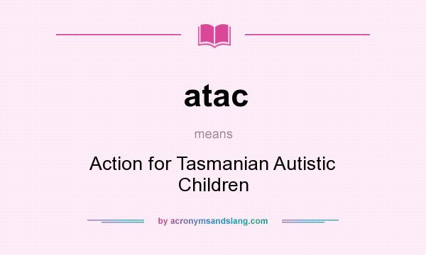 What does atac mean? It stands for Action for Tasmanian Autistic Children