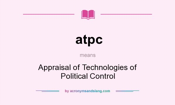 What does atpc mean? It stands for Appraisal of Technologies of Political Control