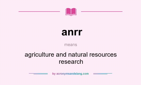 What does anrr mean? It stands for agriculture and natural resources research