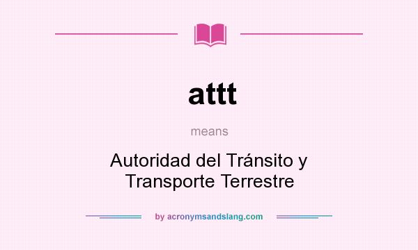 What does attt mean? It stands for Autoridad del Tránsito y Transporte Terrestre