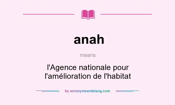 What does anah mean? It stands for l`Agence nationale pour l`amélioration de l`habitat