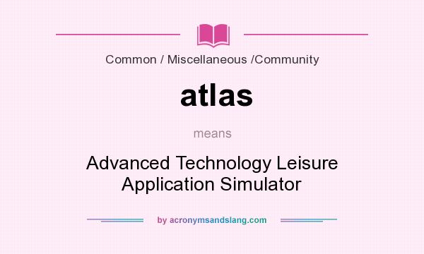 What does atlas mean? It stands for Advanced Technology Leisure Application Simulator
