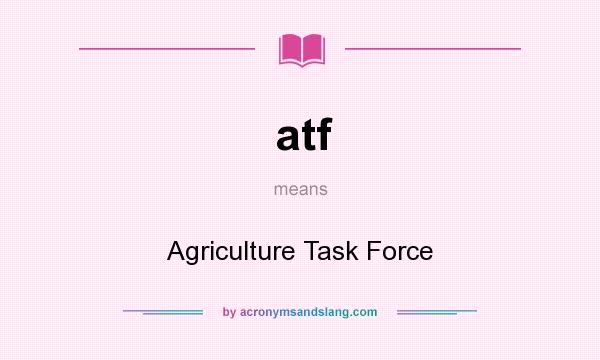 What does atf mean? It stands for Agriculture Task Force