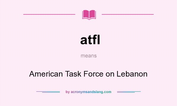 What does atfl mean? It stands for American Task Force on Lebanon