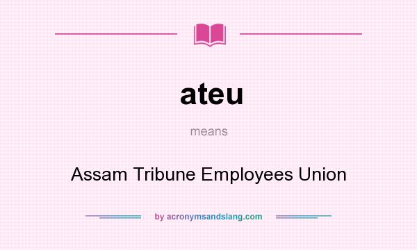 What does ateu mean? It stands for Assam Tribune Employees Union