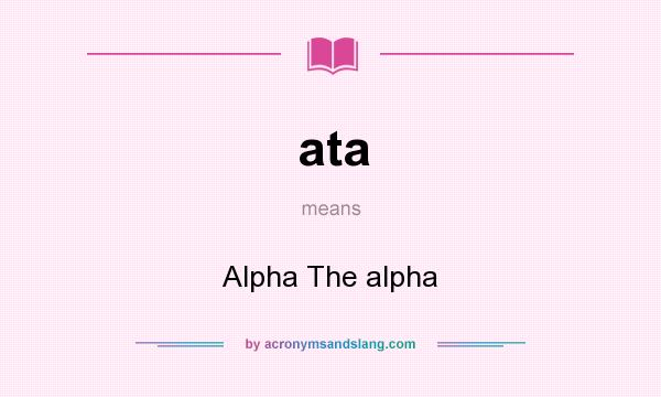 What does ata mean? It stands for Alpha The alpha