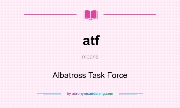 What does atf mean? It stands for Albatross Task Force