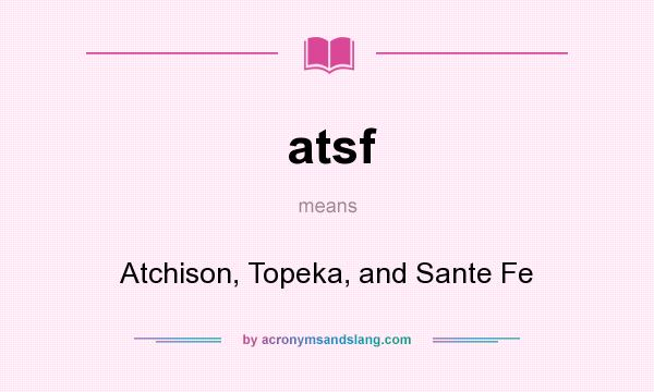 What does atsf mean? It stands for Atchison, Topeka, and Sante Fe