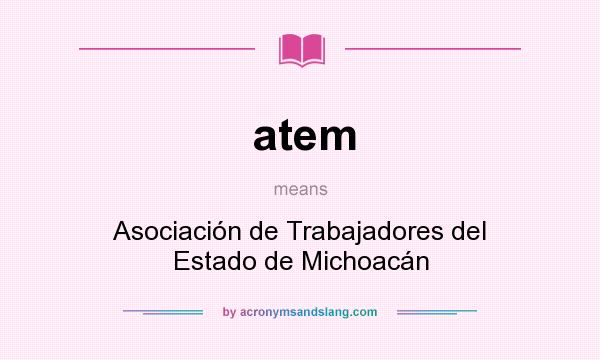 What does atem mean? It stands for Asociación de Trabajadores del Estado de Michoacán