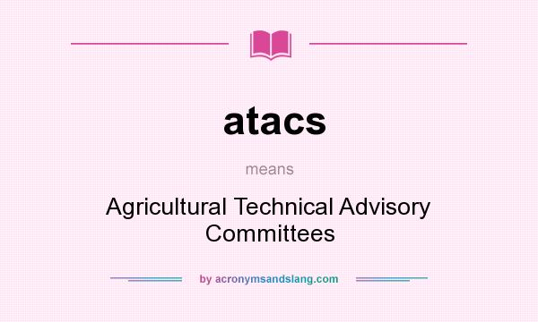 What does atacs mean? It stands for Agricultural Technical Advisory Committees