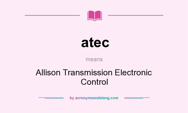 What does atec mean? It stands for Allison Transmission Electronic Control