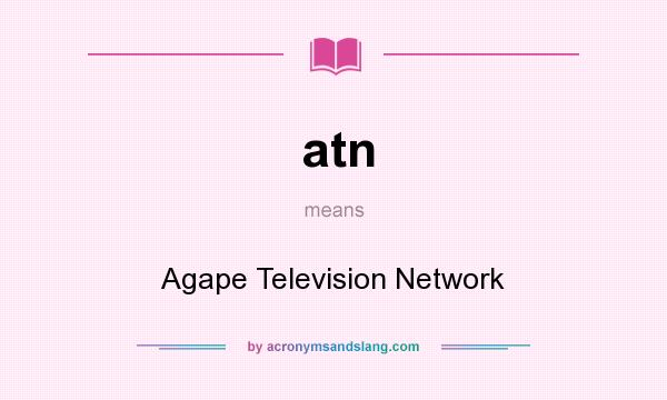 What does atn mean? It stands for Agape Television Network