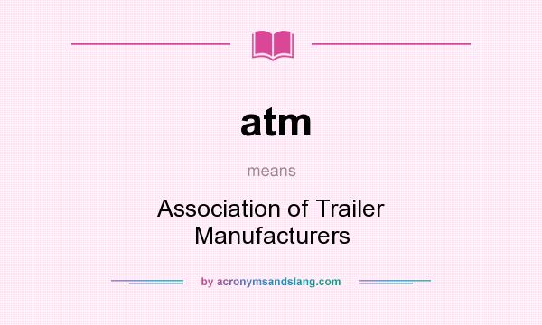 What does atm mean? It stands for Association of Trailer Manufacturers