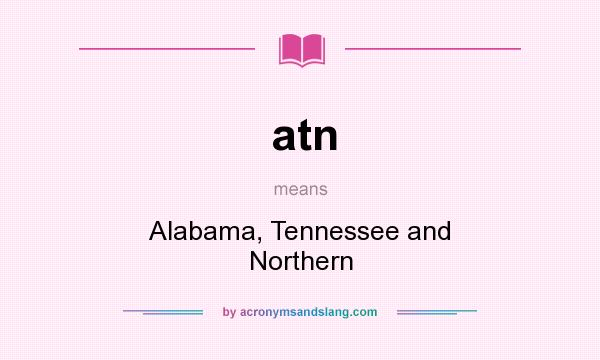 What does atn mean? It stands for Alabama, Tennessee and Northern