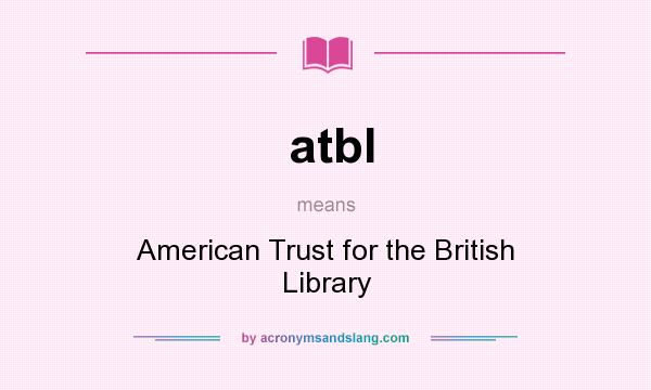 What does atbl mean? It stands for American Trust for the British Library
