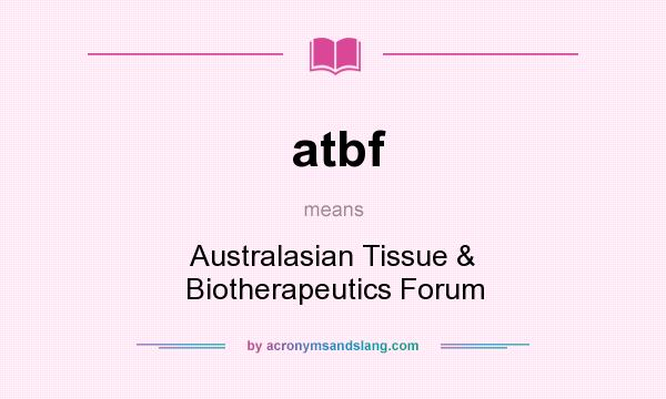What does atbf mean? It stands for Australasian Tissue & Biotherapeutics Forum