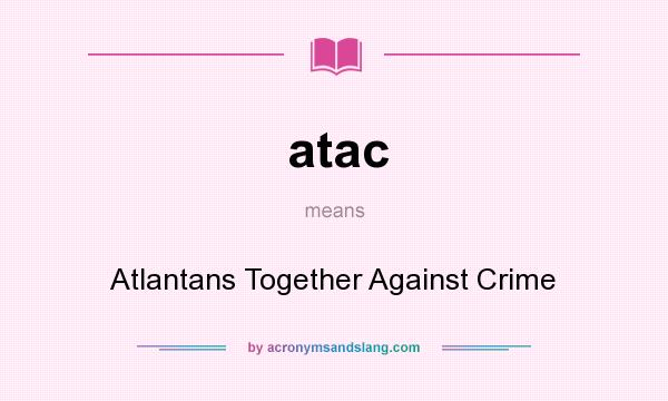 What does atac mean? It stands for Atlantans Together Against Crime