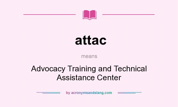 What does attac mean? It stands for Advocacy Training and Technical Assistance Center