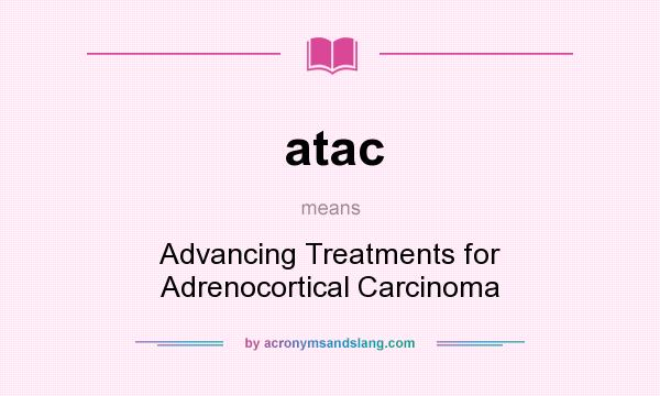 What does atac mean? It stands for Advancing Treatments for Adrenocortical Carcinoma