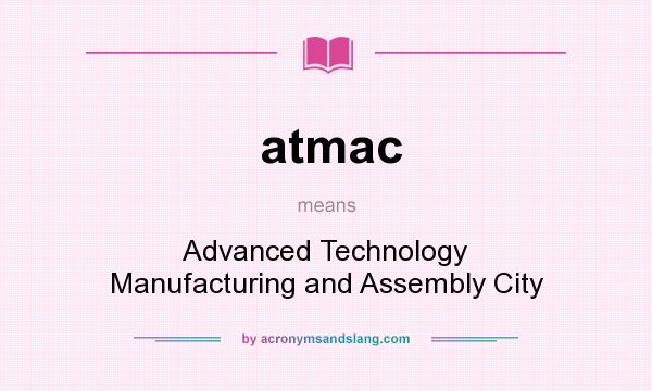 What does atmac mean? It stands for Advanced Technology Manufacturing and Assembly City