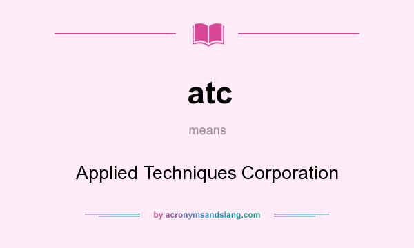 What does atc mean? It stands for Applied Techniques Corporation