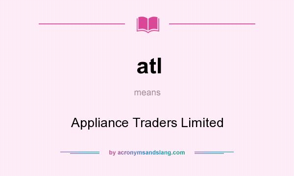 What does atl mean? It stands for Appliance Traders Limited