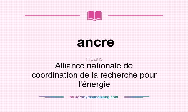 What does ancre mean? It stands for Alliance nationale de coordination de la recherche pour l`énergie