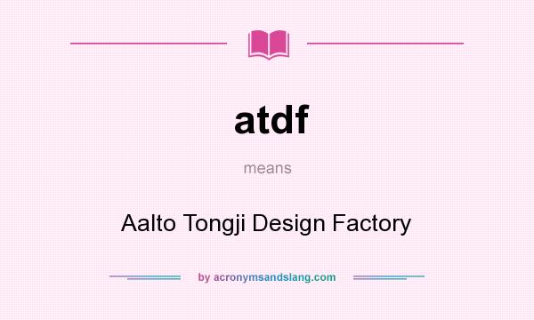 What does atdf mean? It stands for Aalto Tongji Design Factory