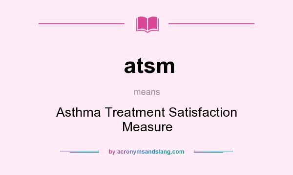 What does atsm mean? It stands for Asthma Treatment Satisfaction Measure